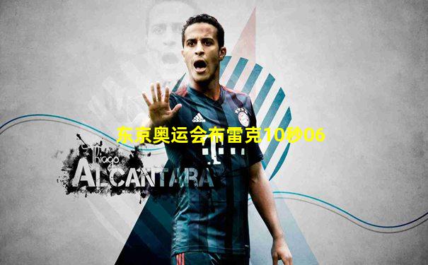 东京奥运会布雷克10秒06