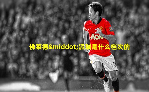 佛莱德·派瑞是什么档次的