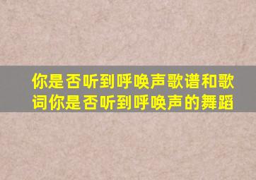 你是否听到呼唤声歌谱和歌词你是否听到呼唤声的舞蹈