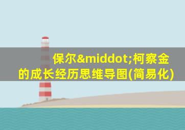 保尔·柯察金的成长经历思维导图(简易化)