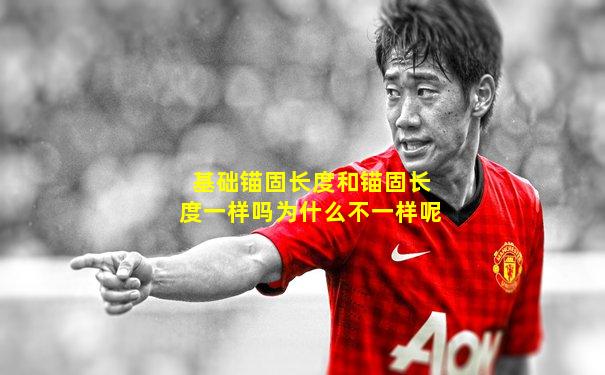 基础锚固长度和锚固长度一样吗为什么不一样呢
