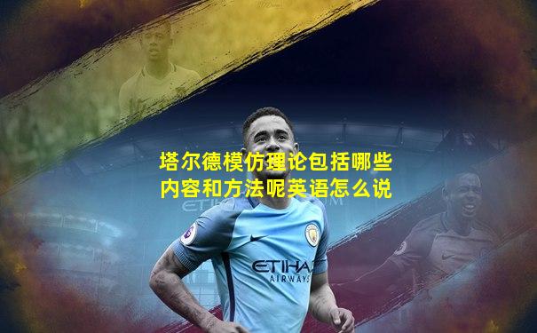 塔尔德模仿理论包括哪些内容和方法呢英语怎么说