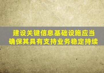 建设关键信息基础设施应当确保其具有支持业务稳定持续