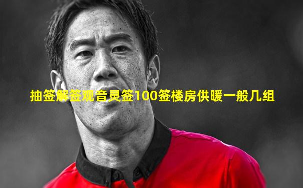 抽签解签观音灵签100签楼房供暖一般几组