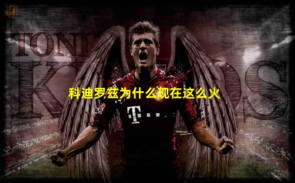科迪罗兹为什么现在这么火