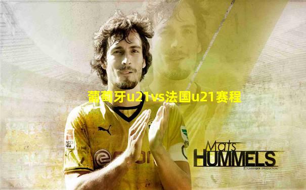 葡萄牙u21vs法国u21赛程